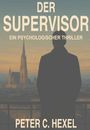 "DER SUPERVISOR - Ein Psychologischer Thriller, Peter C. Hexel". Silhouette eines Mannes vor einer Stadtansicht.