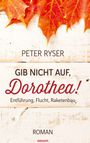 "PETER RYSER
GIB NICHT AUF, Dorothea!
Entführung, Flucht, Raketenbau
ROMAN

Beschreibung: Herbstblätter auf hellem Holz."