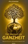 Jörg Schweiger. Der Mensch als GANZHEIT. Warum wir nur im Jetzt wirklich Mensch sind. Baum aus Menschen wächst auf Erde.