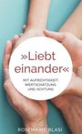„Liebt einander. Mit Aufrichtigkeit, Wertschätzung und Achtung.“ Zwei Hände umschließen liebevoll einander.