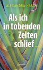 Alexandra Harth: Als ich in tobenden Zeiten schlief, Buch
