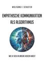 "Wolfgang F. Schuster. Empathische Kommunikation als Algorithmus. Wie KI sich in unsere Herzen hackt." Zwei cyberhafte Gesichter.