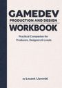 "GAMEDEV PRODUCTION AND DESIGN WORKBOOK. Practical Companion for Producers, Designers & Leads by Leszek Lisowski."