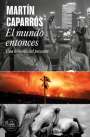 Martín Caparros: El Mundo Entonces: Una Historia del Presente / The World Then: A History of the Present, Buch