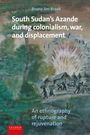 Bruno Jim Braak: South Sudan's Azande During Colonialism, War, and Displacement, Buch