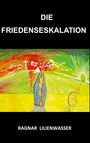 Ragnar Lilienwasser: Die Friedenseskalation, Buch