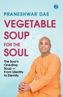 Text: Praneshwar Das. Vegetable Soup for the Soul. The Soul's One-Stop Soup — From Identity to Eternity.

Illustration: Person in orange Kleidung.