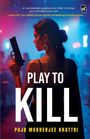 Puja Mukherjee Khattri: Play To Kill | An Unputdownable Gripping Crime Thriller | Enter the World of Psychological Manipulation and Digital Deception, Buch