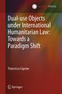 Francesca Capone: Dual-Use Objects Under International Humanitarian Law: Towards a Paradigm Shift, Buch