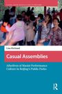 Lisa Richaud: Casual Assemblies: Afterlives of Maoist Performance Culture in Beijing's Public Parks, Buch