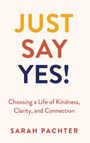 Text: "JUST SAY YES! Choosing a Life of Kindness, Clarity, and Connection. SARAH PACHTER." Schlichtes Layout, pastellfarbener Hintergrund.