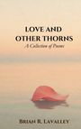 "LOVE AND OTHER THORNS: A Collection of Poems / Brian R. Lavalley." Ein einzelnes Rosenblatt schwimmt auf dem Wasser.