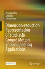 Zhangjun Liu: Dimension-reduction Representation of Stochastic Ground Motion and Engineering Applications, Buch