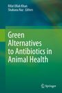 "Green Alternatives to Antibiotics in Animal Health" steht zentral. Oben: "Rifat Ullah Khan, Shabana Naz Editors". Grüner Hintergrund.
