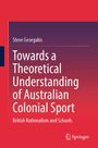 Steve Georgakis: Towards a Theoretical Understanding of Australian Colonial Sport. British Nationalism and Schools. (Springer)
