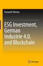 Kazuyuki Shimizu: ESG Investment, German Industrie 4.0, and Blockchain, Buch
