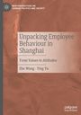 Titel: Unpacking Employee Behaviour in Shanghai. Untertitel: From Values to Attitudes. Autoren: Zhe Wang, Ting Yu. Hintergrund braun strukturiert.