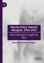 Titel: "Russian Policy Towards Mongolia, 1911-1952". Untertitel: "When Mongolia Fought the Red". Autor: Batsaikhan Ookhnoi Emgent. Links ein Logo.