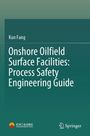 Titel: „Onshore Oilfield Surface Facilities: Process Safety Engineering Guide“. Autor: Kun Fang. Logos unten.