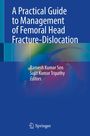 Titel: "A Practical Guide to Management of Femoral Head Fracture-Dislocation"; Autoren: Ramesh Kumar Sen, Sujit Kumar Tripathy. Springer-Logo.