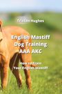 Tristan Hughes: English Mastiff Dog Training AAA AKC, Buch