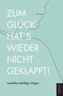 „ZUM GLÜCK HAT'S WIEDER NICHT GEKLAPPT!“ in Weiß auf hellblauem Hintergrund. Darunter „matthias philipp wirges“.