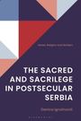 Danica Igrutinovic: The Sacred and Sacrilege in Postsecular Serbia, Buch