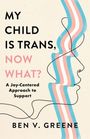 Ben V Greene: My Child Is Trans, Now What?, Buch