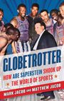 "Globetrotter: How Abe Saperstein Shook Up the World of Sports" von Mark Jacob und Matthew Jacob. Mehrere Basketballspieler.