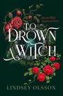 „Hunt the Witch. Guard your heart. TO DROWN A WITCH Lindsey Olsson.“ Illustration mit roten Rosen und einem Brunnen.