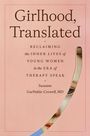 „Girlhood, Translated: Reclaiming the Inner Lives of Young Women in the Era of Therapy Speak“ von Suzanne Garfinkle-Crowell, MD.