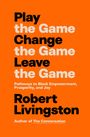 Robert Livingston: Play the Game. Change the Game. Leave the Game., Buch