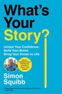 „What's Your Story? Unlock Your Confidence. Build Your Brand. Bring Your Dream to Life.“ Autorenname: Simon Squibb.