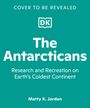 "Cover to be Revealed. The Antarcticans. Research and Recreation on Earth's Coldest Continent. Matty K. Jordan." Logo "DK".