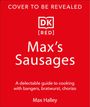 „Cover to be revealed“. Logo: DK [RED]. „Max’s Sausages“. Leitfaden zum Kochen mit Würsten. Autor: Max Halley.