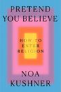 Text: "Pretend You Believe: How to Enter Religion, Noa Kushner." Farbverlauf von Blau zu Gelb.