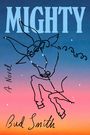 Text: "MIGHTY", "A Novel", "Bud Smith". Illustration: Linie eines Stiers mit einer Sternenformation vor einem farbigen Himmel.