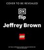 "COVER TO BE REVEALED", "DK flip", "Jeffrey Brown". Zentral ein LEGO-Logo.
