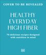 Texte: "Cover to be revealed", "Healthy Everyday High Fiber", "70 delicious recipes designed with nutrition in mind". Hellblauer Hintergrund.