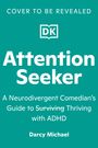 „Cover to be revealed“. „Attention Seeker“. Ein Ratgeber eines neurodivergenten Komikers zu ADHS. Autor: Darcy Michael.