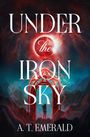 "Under the Iron Sky" und "A. T. Emerald" sind in weißem Text. Eine Person steht unter einem mystischen, roten Himmelssymbol.