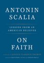 ANTONIN SCALIA: Lessons from an American Believer. ON FAITH. Vorwort von Justice Clarence Thomas.