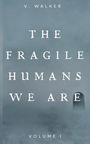 V. Walker: The Fragile Humans We Are, Buch