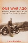 Luise Bolleber: One War Ago - My German Father's Journey from Europe to America, Buch