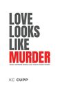 Text in fetter Schrift: "LOVE LOOKS LIKE MURDER." Darunter kleiner: "What happens when love costs everything?" Unten: "KC CUPP".