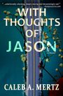 Caleb A Mertz: With Thoughts of Jason, Buch