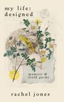 "my life: designed" und "memoir & field guide" von "rachel jones". Illustration: antike Büste mit Blumen, Blättern und Vögeln.