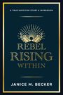 "A True Survivor Story & Workbook" über "Rebel Rising Within", darunter "Janice M. Becker". Oben Strahlen und Flügel.