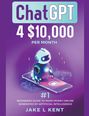 Jake L Kent: ChatGPT 4 $10,000 per Month #1 Beginners Guide to Make Money Online Generated by Artificial Intelligence, Buch
