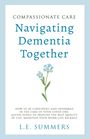 L. E. Summers: Compassionate Care Navigating Dementia Together, Buch